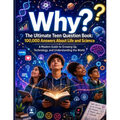 Why? The Ultimate Teen Question Book: 100,000 Answers About Life and Science; A Modern Guide to Growing Up, Technology, and Understanding the World