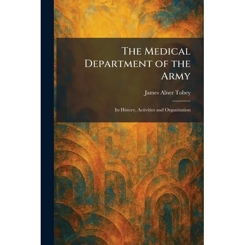 The Medical Department of the Army: Its History, Activities and Organization