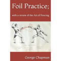 Foil Practice; with a review of the Art of Fencing: according to the theories of LA BOËSSIÈRE, HAMON, GOMARD, and GRISIER. For the use of military cla