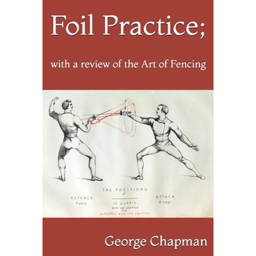 Foil Practice; with a review of the Art of Fencing: according to the theories of LA BOËSSIÈRE, HAMON, GOMARD, and GRISIER. For the use of military cla
