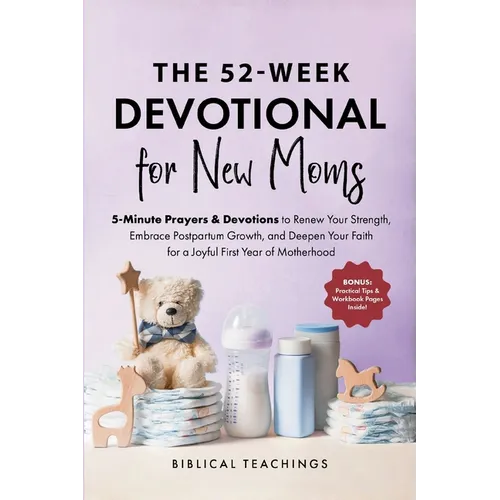 The 52-Week Devotional for New Moms: 5-Minute Prayers & Devotions to Renew Your Strength, Embrace Postpartum Growth, and Deepen Your Faith for a Joyfu