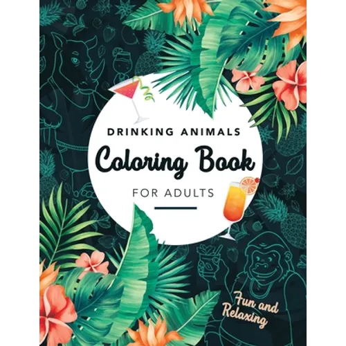Drinking Animals Coloring Book For Adults: Fun and Relaxing, 25 Images of Cocktail Loving Creatures