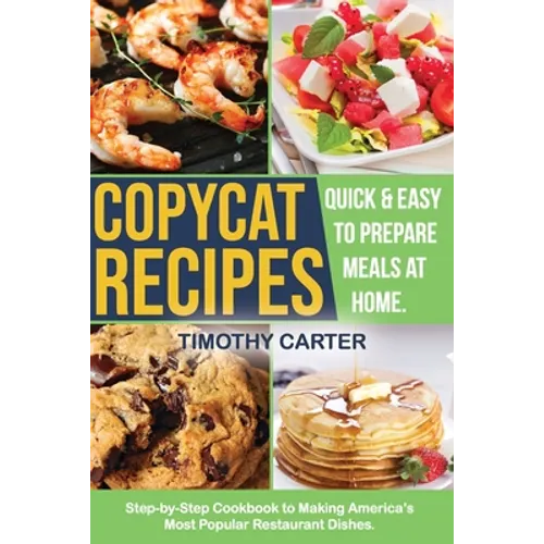 Copycat Recipes: Step-by-Step Cookbook to Making America's Most Popular Restaurant Dishes. Quick and Easy to Prepare Meals at Home.