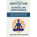 Guided Meditation for Kundalini Awakening: Align Your Chakras, Awaken Your Third Eye, Become More Confident, Find Inner Peace, Develop Mindfulness, an
