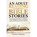 An Adult Reading Of Bible Stories: Stories For Personal Reflection And Spiritual Growth. Reclaim Your Faith, And Cultivate A Deeper Understanding Of T