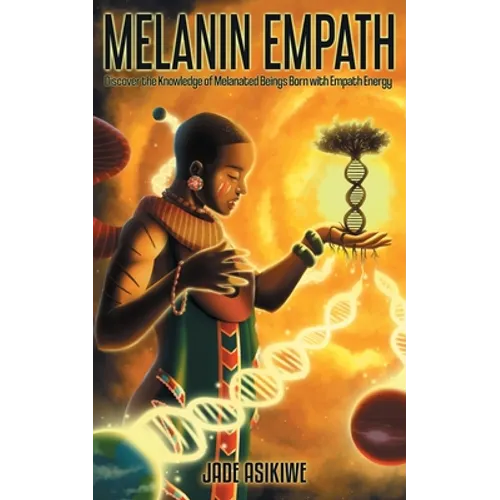 The Melanin Empath: Discover the Knowledge of Melanated Beings Born With Empath Energy