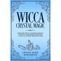 Wicca Crystal Magic: Fundamentals of Wiccan Crystal Magic for Beginners. Use the Power of Gems and Stones to Heal, Protect or Attract Love