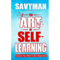 The Art of Self-Learning: Empower Your Mind To Be Independent