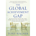 The Global Achievement Gap: Why Our Kids Don't Have the Skills They Need for College, Careers, and Citizenship -- And What We Can Do about It