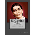 El Camino Cristo: Conozca los pasos a seguir para alcanzar la paz interior, la seguridad de la salvación y una plena transformación en Cristo
