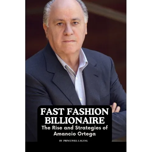 Fast Fashion Billionaire: The Rise and Strategies of Amancio Ortega