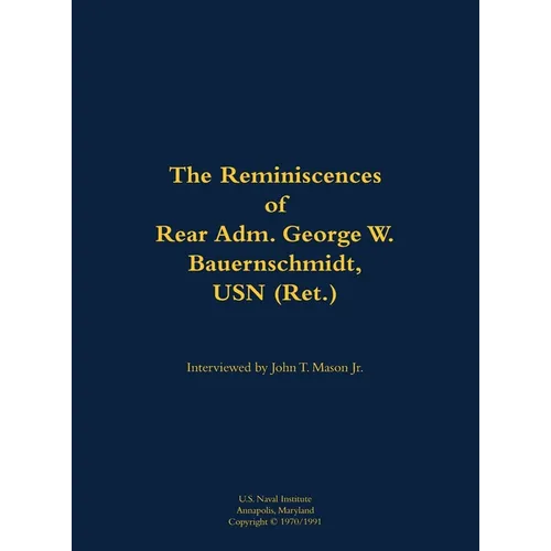 The Reminiscences of Rear Adm. George W. Bauernschmidt, USN (Ret.): 1899-1998