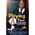 Playing Your "A" Game: Stay Motivated, Remain Focused and Succeed in School and Life