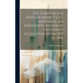The Tariff in the Days of Henry Clay, and Since. An Exhaustive Review of our Tariff Legislation From 1812 to 1896
