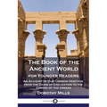 The Book of the Ancient World: For Younger Readers - An Account of Our Common Heritage from the Dawn of Civilization to the Coming of the Greeks
