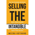 Selling The Intangible: Turn Your Knowledge into Income. Generate Predictable Profits. Build a Wildly Successful Digital Product Business.