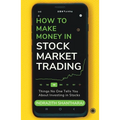 How to Make Money in Stock Market Trading: Things No One Tells You About Investing in Stocks