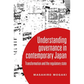 Understanding Governance in Contemporary Japan: Transformation and the Regulatory State