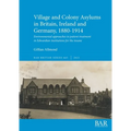 Village and Colony Asylums in Britain, Ireland and Germany, 1880-1914: Environmental approaches to patient treatment in Edwardian institutions for the