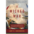 A Wicked War: Polk, Clay, Lincoln, and the 1846 U.S. Invasion of Mexico