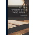 The Early Persecutions of the Christians