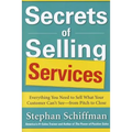 Secrets of Selling Services: Everything You Need to Sell What Your Customer Can't See--From Pitch to Close