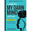 I Would, but MY DAMN MIND Won't Let Me!: A Companion Journal to Help You Activate Your Mind Power and Architect Your Dream Life