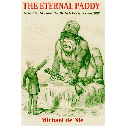 Eternal Paddy: Irish Identity and the British Press, 1798-1882 - Paperback