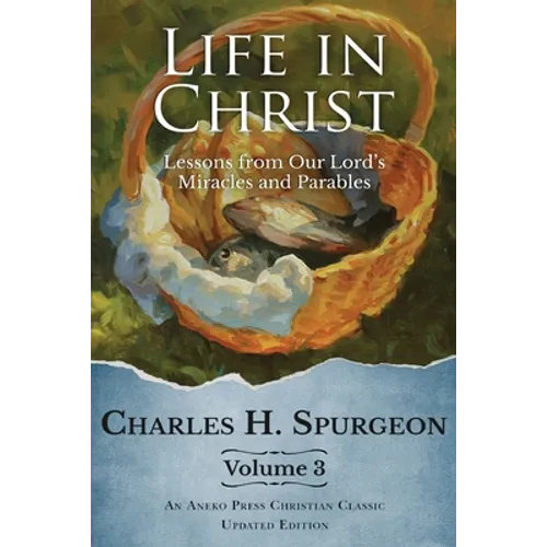 Life in Christ Vol 3: Lessons from Our Lord's Miracles and Parables