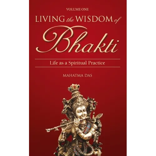 Living the Wisdom of Bhakti: Life as a Spiritual Practice