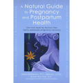 A Natural Guide to Pregnancy and Postpartum Health: The First Book by Doctors That Really Addresses Pregnancy Recovery