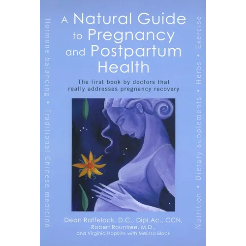 A Natural Guide to Pregnancy and Postpartum Health: The First Book by Doctors That Really Addresses Pregnancy Recovery