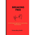 Breaking free: A faith based approach to overcoming masturbation