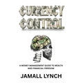 Currency Control: A Money Management Guide to Wealth and Financial Freedom: A money management guide to wealth and financial freedom