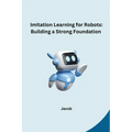 Imitation Learning for Robots: Building a Strong Foundation