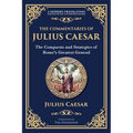 The Commentaries of Julius Caesar: The Conquests and Strategies of Rome's Greatest General