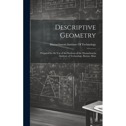 Descriptive Geometry: Prepared for the use of the Students of the Massachusetts Institute of Technology, Boston, Mass