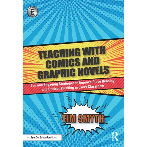 Teaching with Comics and Graphic Novels: Fun and Engaging Strategies to Improve Close Reading and Critical Thinking in Every Classroom