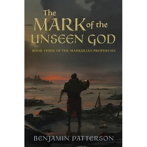 The Mark of the Unseen God: Book Three of the Markulian Prophecies