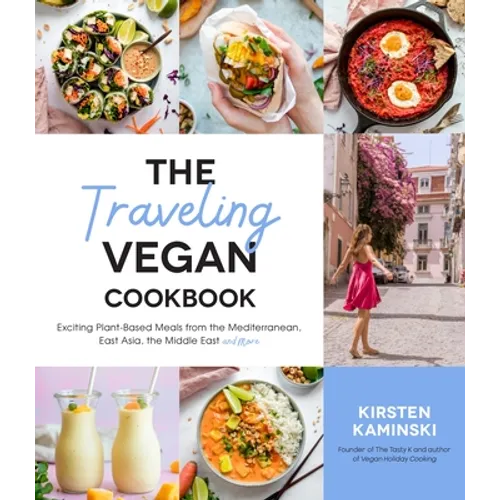 The Traveling Vegan Cookbook: Exciting Plant-Based Meals from the Mediterranean, East Asia, the Middle East and More