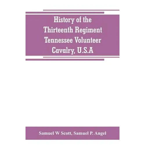 History of the Thirteenth Regiment, Tennessee Volunteer Cavalry, U.S.A.: including a narrative of the bridge burning, the Carter County Rebellion, and