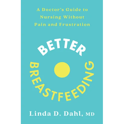 Better Breastfeeding: A Doctor's Guide to Nursing Without Pain and Frustration
