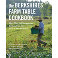 The Berkshires Farm Table Cookbook: More Than 125 Homegrown Recipes from the Hills of New England