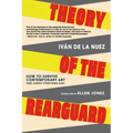 Theory of the Rearguard: How to Survive Contemporary Art (and Almost Everything Else)