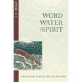 Word, Water, and Spirit: A Reformed Perspective on Baptism