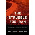 The Struggle for Iran: Oil, Autocracy, and the Cold War, 1951-1954