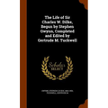 The Life of Sir Charles W. Dilke, Begun by Stephen Gwynn, Completed and Edited by Gertrude M. Tuckwell