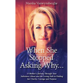 When She Stopped Asking Why: A Mother's Journey Through Teen Substance Abuse and the Loving Path to Finding her Clarity, Courage and Purpose