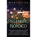 Paganismo nórdico: Desvelando los secretos de la magia nórdica, las runas del Futhark antiguo, los hechizos, el Ásatrú, los rituales chamánicos y la a