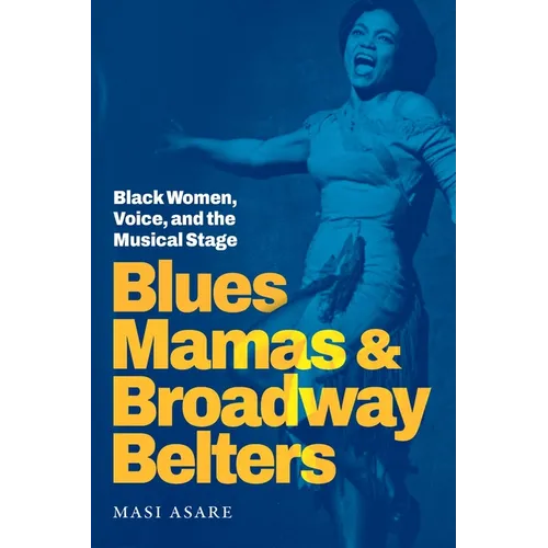 Blues Mamas and Broadway Belters: Black Women, Voice, and the Musical Stage
